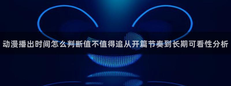 韩漫漫画在线哪里看:动漫播出时间怎么判断值不值得追从开篇节奏到长期可看性分析配图