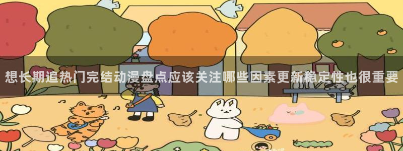 最新韩漫推荐:想长期追热门完结动漫盘点应该关注哪些因素更新稳定性也很重要配图