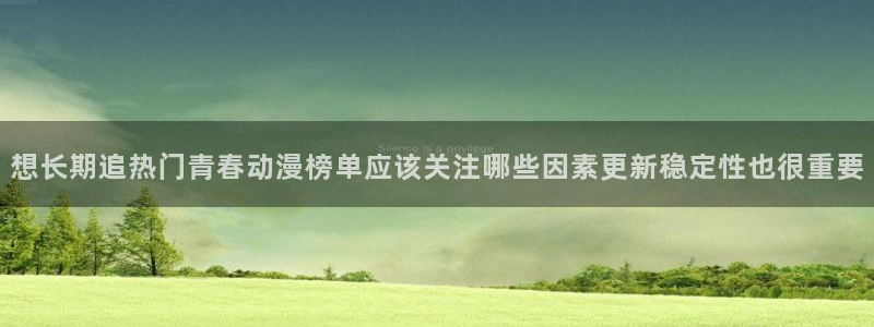 韩漫高分漫画：想长期追热门青春动漫榜单应该关注哪些因素更新稳定性也很重要配图