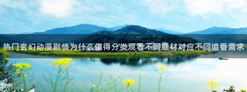 韩漫浪漫漫画推荐:热门玄幻动漫剧情为什么值得分类观看不同题材对应不同追番需求配图