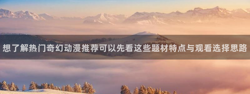 韩国漫画免费：想了解热门奇幻动漫推荐可以先看这些题材特点与观看选择思路配图